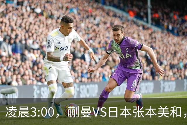凌晨3:00，蒯曼VS日本张本美和，中国德比：孙颖莎VS王艺迪