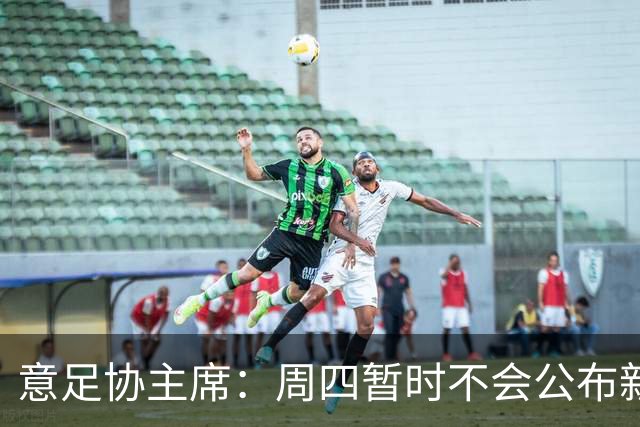 意足协主席：周四暂时不会公布新帅，瓜迪奥拉？我不能再说了