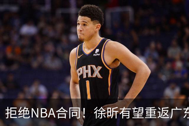 拒绝NBA合同！徐昕有望重返广东队，杜锋惨遭重大打击！