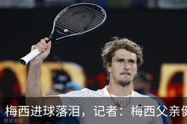 梅西进球落泪，记者：梅西父亲健康出现问题，这周情况稍微恶化了