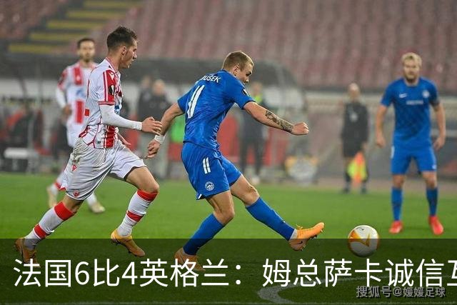 法国6比4英格兰：姆总萨卡诚信互刷