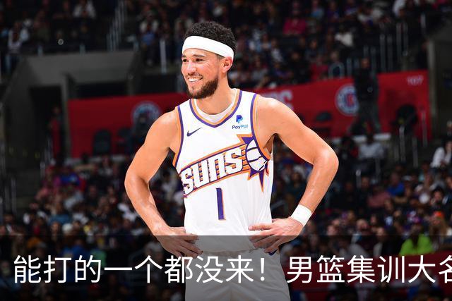 能打的一个都没来！男篮集训大名单引争议，杨毅说的话恐成现实