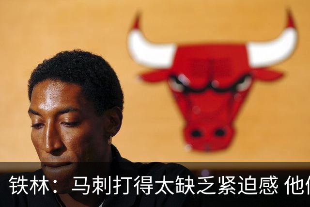 铁林：马刺打得太缺乏紧迫感 他们微小的失误葬送了比赛