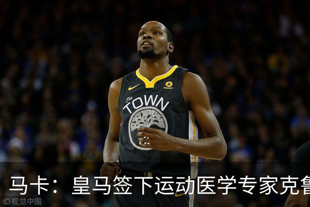 马卡：皇马签下运动医学专家克鲁泽，旨在全面革新医疗团队