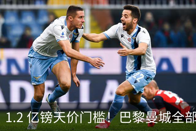 1.2 亿镑天价门槛！巴黎曼城全部退出，恩佐一心奔赴皇马