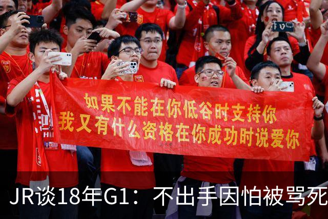 JR谈18年G1：不出手因怕被骂死 老詹拿钱多该他投 他到现在还生气